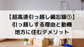 【超高速引っ越し備忘録①】引っ越しする理由と動機、地方に住むデメリット